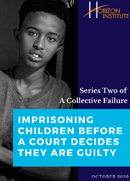 Horizon Institute - Series Two of A Collective Failure - Imprisoning Children Before A Court Decides They Are Guilty
